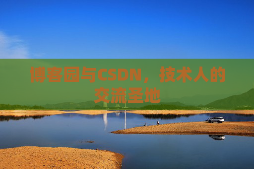 博客园与CSDN，技术人的交流圣地